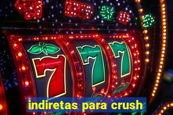 indiretas para crush